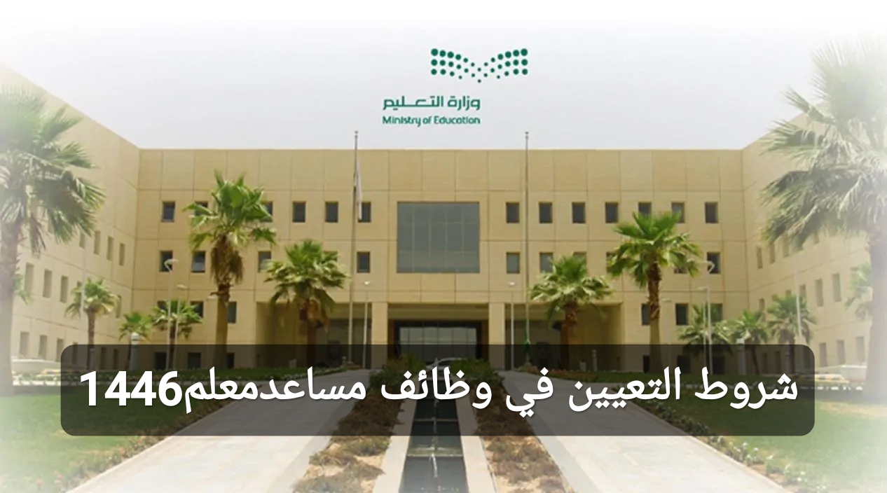 شروط التعيين في وظائف مساعد معلم 1446